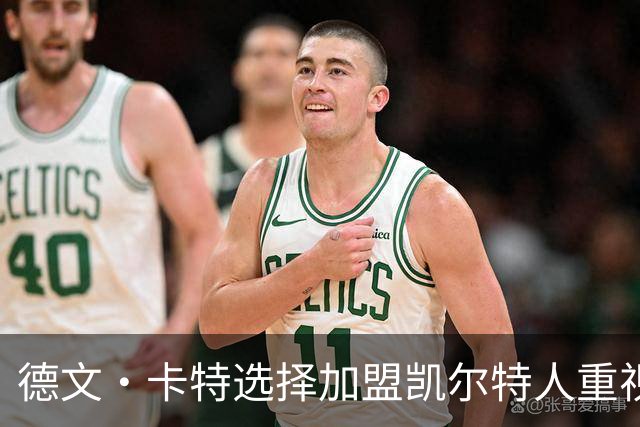 德文·卡特选择加盟凯尔特人重视发展环境而非合同条件